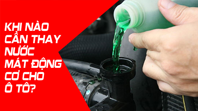 KHI NÀO CẦN THAY NƯỚC MÁT ĐỘNG CƠ CHO Ô TÔ?